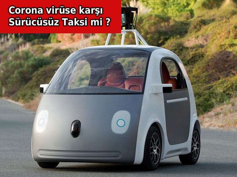 Koronavirüse karşı sürücüsüz taksi mi geliyor?